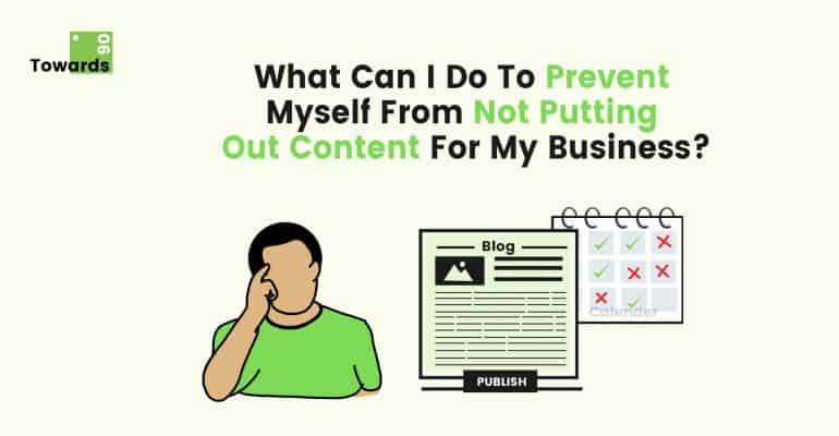What Can I Do To Prevent Myself From Not Putting Out Content For My Business